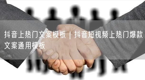 抖音上热门文案模板｜抖音短视频上热门爆款文案通用模板