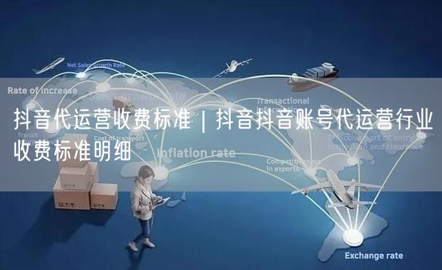抖音代运营收费标准｜抖音抖音账号代运营行业收费标准明细